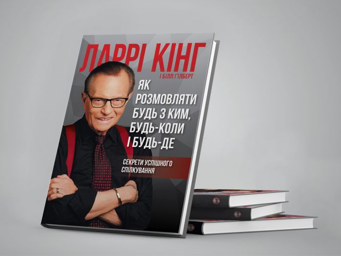 Як розмовляти будь з ким, будь-коли і будь-де. Секрети успішного спілкування / Ларрі Кінг, Білл Ґілберт