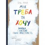 Між треба та хочу. Знайди і плекай свою пристрасть / Ель Луна